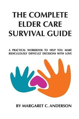 Complete Elder Care Survival Guide: A Workbook for Parenting Our Parents with Love by Cunningham, Donna