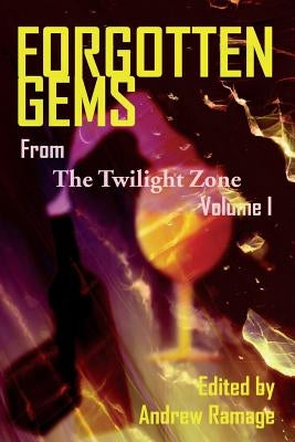 Forgotten Gems From The Twilight Zone: A Collection Of Television Scripts Volume 1 by Ramage, Andrew