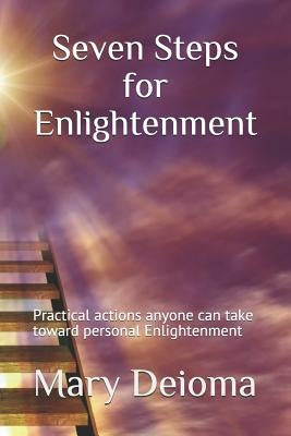 Seven Steps for Enlightenment: Practical actions anyone can take toward personal Enlightenment by Deioma, Mary