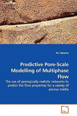 Predictive Pore-Scale Modelling of Multiphase Flow by Valvatne, Per