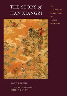 The Story of Han Xiangzi: The Alchemical Adventures of a Daoist Immortal by Yang, Erzeng