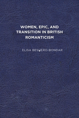 Women, Epic, and Transition in British Romanticism by Beshero-Bondar, Elisa