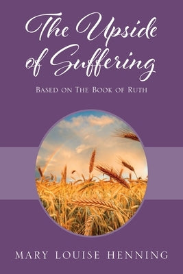 The Upside of Suffering: Based on the Book of Ruth by Henning, Mary Louise