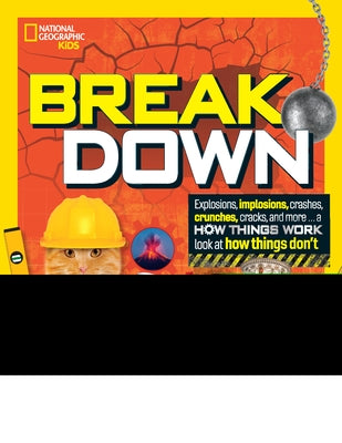 Break Down: Explosions, Implosions, Crashes, Crunches, Cracks, and More ... a How Things Work Look at How Things Don't by Grunbaum, Mara