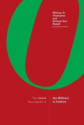 The Oxford Encyclopedia of the Military in Politics: 3-Volume Set by Thompson, William R.