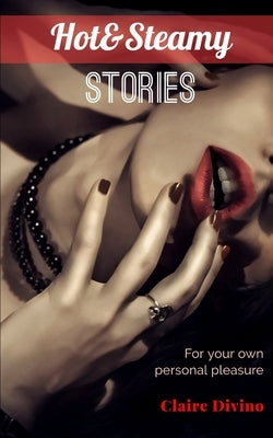 Hot & Steamy Stories: For Your Own Personal Pleasure by Divino, Claire