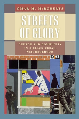 Streets of Glory: Church and Community in a Black Urban Neighborhood by McRoberts, Omar M.