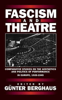 Fascism and Theatre: Comparative Studies on the Aesthetics and Politics of Performance in Europe, 1925-1945 by Berghaus, Günter