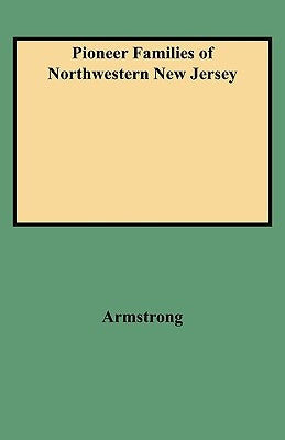 Pioneer Families of Northwestern New Jersey by Armstrong, William C.