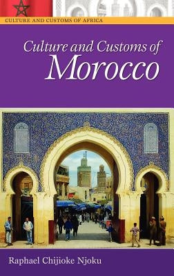 Culture and Customs of Morocco by Njoku, Raphael Chijioke