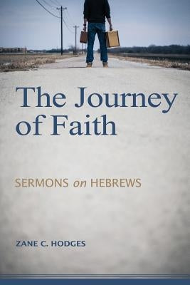 The Journey of Faith: Sermons on Hebrews by Hodges, Zane C.