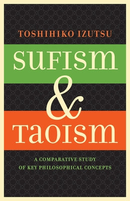Sufism and Taoism: A Comparative Study of Key Philosophical Concepts by Izutsu, Toshihiko