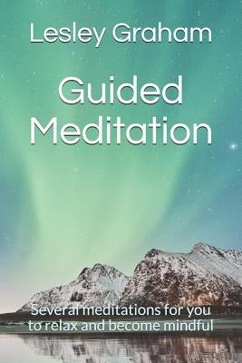 Guided Meditation: Several Meditations for You to Relax and Become Mindful by Graham, Lesley