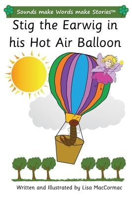 Stig the Earwig in his Hot Air Balloon: Sounds make Words make Stories, Plus Level, Series 3, Book 4 by Maccormac, Lisa