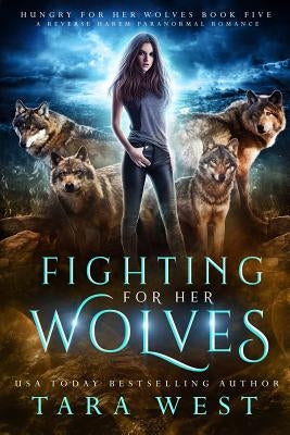 Fighting for Her Wolves: A Reverse Harem Paranormal Romance by West, Tara