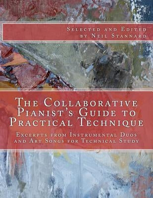 The Collaborative Pianist's guide to Practical Technique: Excerpts from Instrumental Duos and Art Songs for Technical Study by Stannard, Neil