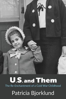 U.S. and Them: The Re-Enchantment of a Cold War Childhood by Bjorklund, Patricia