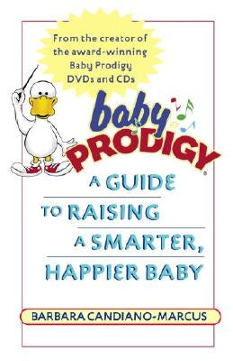 Baby Prodigy: A Guide to Raising a Smarter, Happier Baby by Candiano-Marcus, Barbara