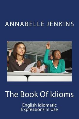 The Book of Idioms: English Idiomatic Expressions in Use by Jenkins, Annabelle