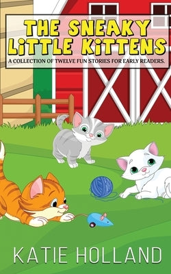 The Sneaky Little Kittens by Holland, Katie