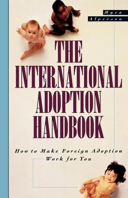 The International Adoption Handbook: How to Make Foreign Adoption Work for You by Alperson, Myra