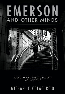 Emerson and Other Minds: Idealism and the Moral Self by Colacurcio, Michael J.