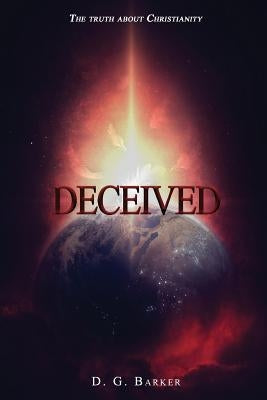 Deceived: The Truth About Christianity Revised Edition by Barker, Dg