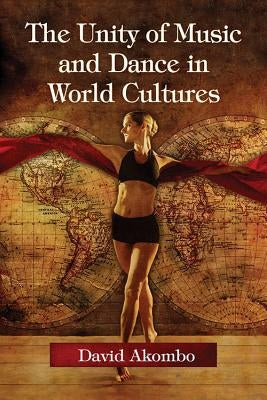 The Unity of Music and Dance in World Cultures by Akombo, David