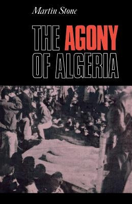 The Agony of Algeria by Stone, Martin