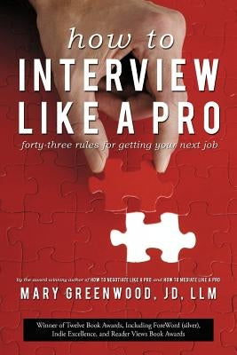 How to Interview Like a Pro: Forty-Three Rules for Getting Your Next Job by Greenwood, Mary