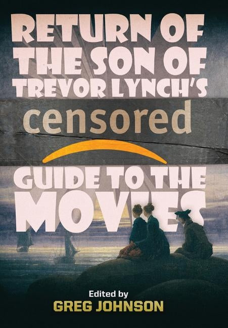 Return of the Son of Trevor Lynch's CENSORED Guide to the Movies by Lynch, Trevor
