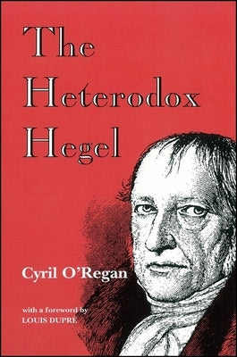 The Heterodox Hegel by O'Regan, Cyril