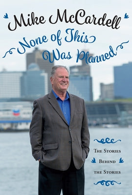 None of This Was Planned: The Stories Behind the Stories by McCardell, Mike