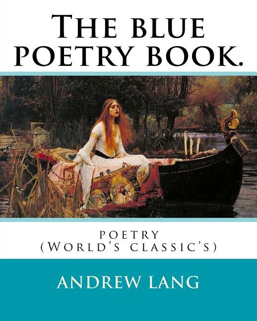 The blue poetry book. Edited By: Andrew Lang, illustrations By: H. J. Ford(1860-1941), and By: Lancelot Speed (1860-1931): poetry (World's classic's) by Ford, H. J.
