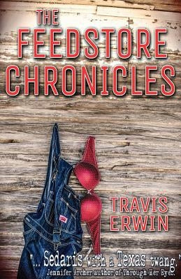 The Feedstore Chronicles by Erwin, Travis