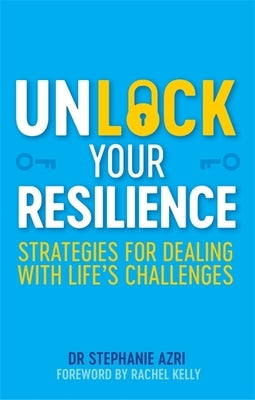 Unlock Your Resilience: Strategies for Dealing with Life's Challenges by Azri, Stephanie