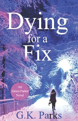 Dying for a Fix by Parks, G. K.