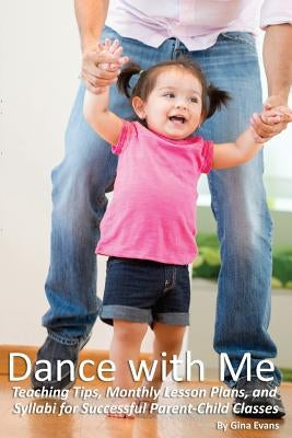 Dance with Me: Teaching Tips, Monthly Lesson Plans, and Syllabi for Successful Parent-Child by Jones, Noelle