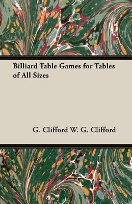 Billiard Table Games for Tables of All Sizes by Clifford, W. G.