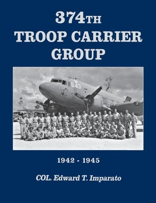 374th Troop Carrier Group: 1942-1945 by Imparato, Col Edward T.
