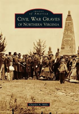Civil War Graves of Northern Virginia by Mills, Charles a.