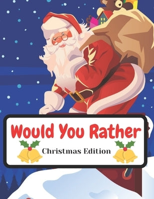 Would You Rather Christmas Edition: Funny Interactive Quest for Family Teenagers Kids Adults Joke Book Gift Boys Girls Ages 5, 6, 7, 8, 9, 10,11,12 by Voske Art, Levon Mirzoyan