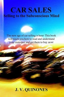 Car Sales: Selling to the Subconscious Mind by Quinones, J. V.