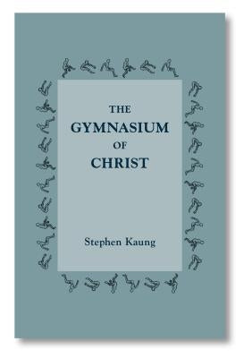 The Gymnasium of Christ by Kaung, Stephen