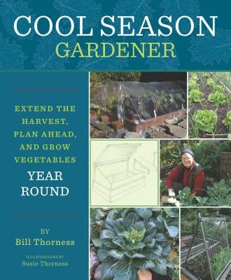 Cool Season Gardener: Extend the Harvest, Plan Ahead, and Grow Vegetables Year Round by Thorness, Bill