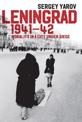 Leningrad 1941-42: Morality in a City Under Siege by Yarov, Sergey