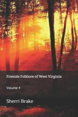 Fireside Folklore of West Virginia: Volume 4 by Brake, Sherri
