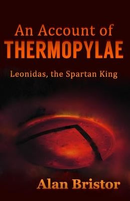 An Account of Thermopylae: Leonidas, the Spartan King by Bowman-Bristor, Linda