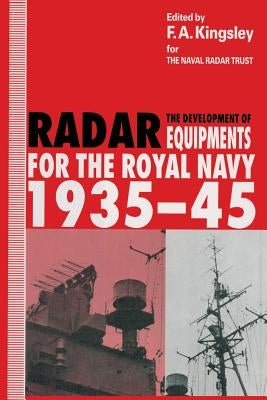 The Development of Radar Equipments for the Royal Navy, 1935-45 by Kingsley, F. a.