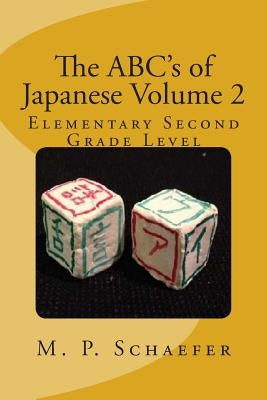The ABC's of Japanese Volume 2: Elementary Second Grade Level by Schaefer, M. P.